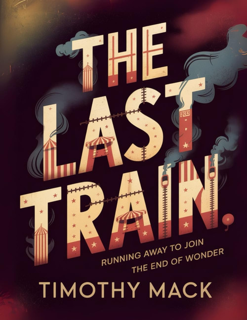 The Last Train: 46 Days with the Final Ringling Brothers Circus