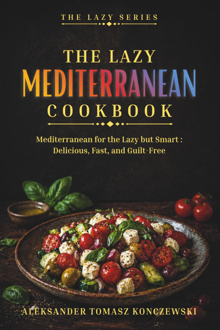 The Lazy Mediterranean Cookbook: 50 easy and flavorful recipes for those