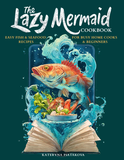 The Lazy Mermaid Cookbook: Easy Fish & Seafood Recipes for Busy Home