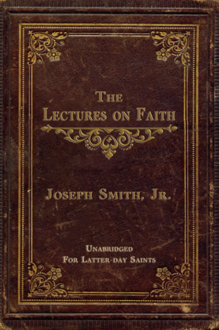 The Lectures on Faith: On the Doctrine of the Church of Jesus Christ of