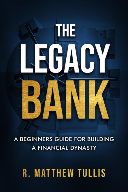 The Legacy Bank: A Beginners Guide For Building A Financial Dynasty