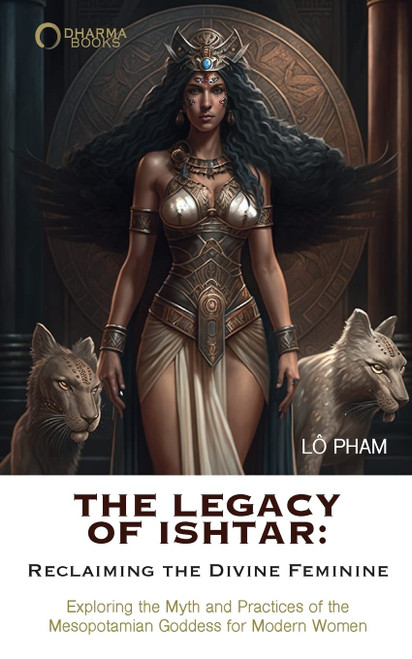 The Legacy of Ishtar: Reclaiming the Divine Feminine: Exploring the Myth