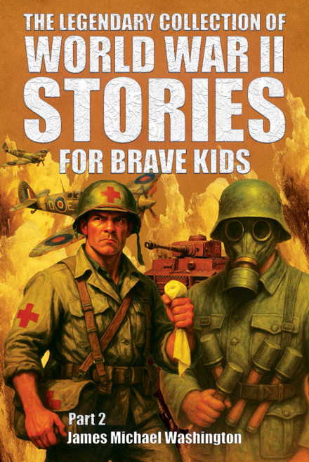 The Legendary Collection Of World War II Stories For Brave Kids