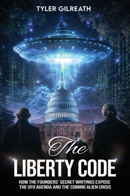 The Liberty Code: How the Founders' Secret Writings Expose the UFO Agenda