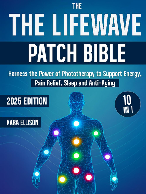 The LifeWave Patch Bible: [10 In 1] Harness the Power of Phototherapy to