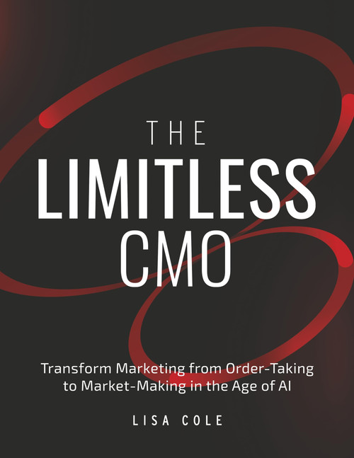 The Limitless CMO: Transform Marketing from Order-Taking to Market-Making