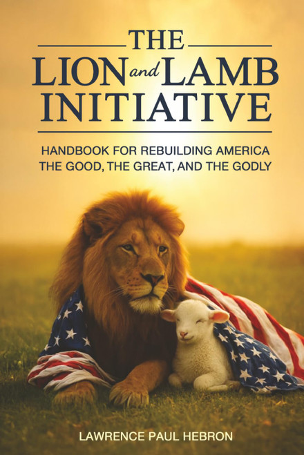 The Lion and Lamb Initiative: Handbook for Rebuilding America the Good