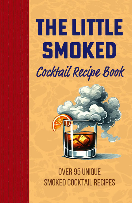 The Little Smoked Cocktail Mix Drink Recipe Book