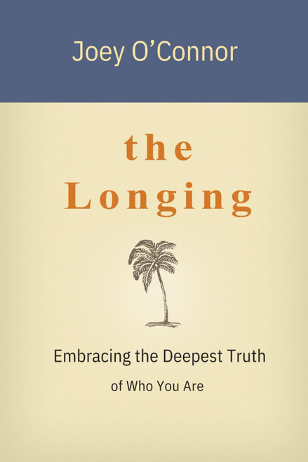 The Longing: Embracing the Deepest Truth of Who You Are