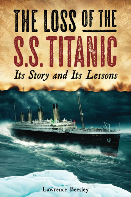 The Loss of the S. S. Titanic: Its Story and Its Lessons