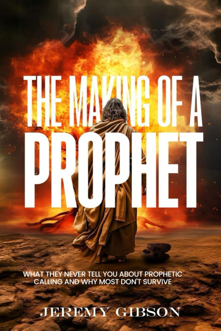 The Making of a Prophet: What They Never Tell You About Prophetic Calling