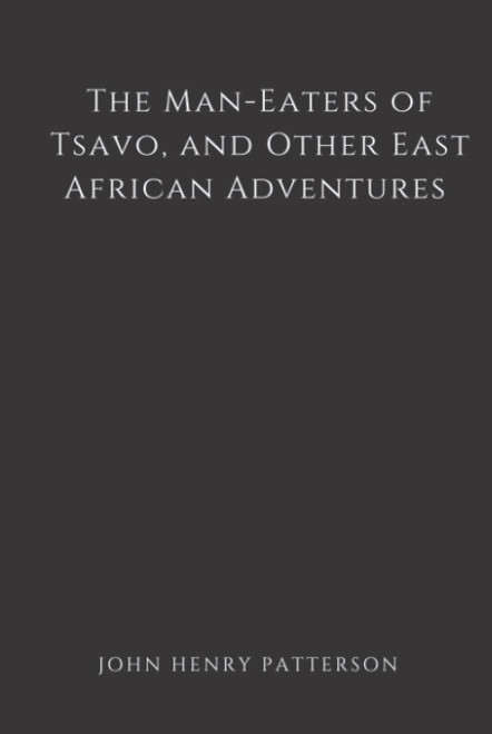 The Man-Eaters of Tsavo, and Other East African Adventures