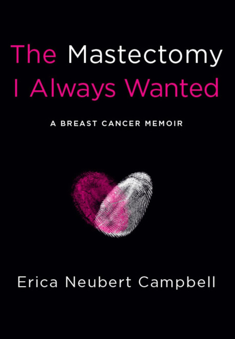 The Mastectomy I Always Wanted: A Breast Cancer Memoir