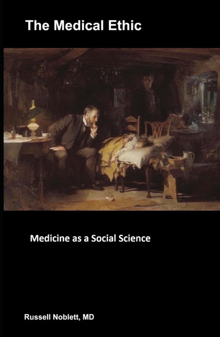 THE MEDICAL ETHIC: Medicine as a Social Science