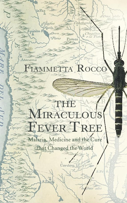 The Miraculous Fever-Tree: Malaria, Medicine and the Cure That Changed