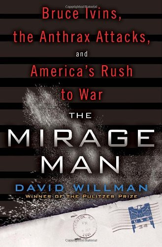 The Mirage Man: Bruce Ivins, the Anthrax Attacks, and America's Rush to