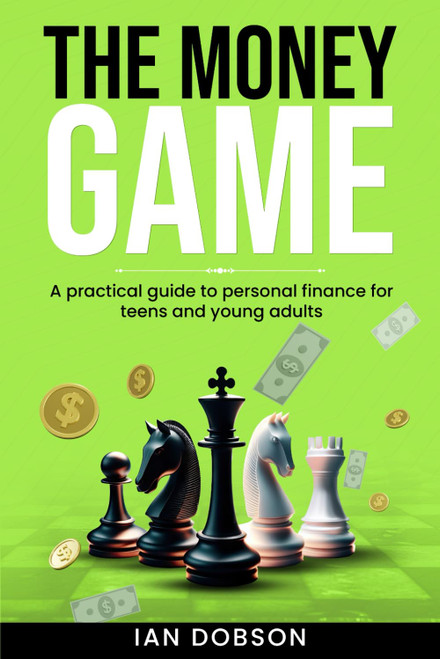 The Money Game: A practical guide to personal finance for teens and young
