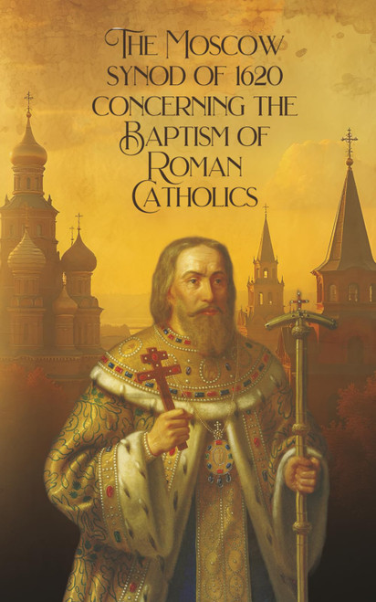 The Moscow Synod of 1620: Concerning the Baptism of Roman Catholics