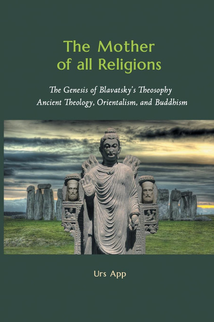 The Mother of All Religions: The Genesis of Blavatsky's Theosophy: