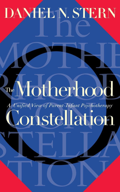 The Motherhood Constellation: A Unified View Of Parent-infant
