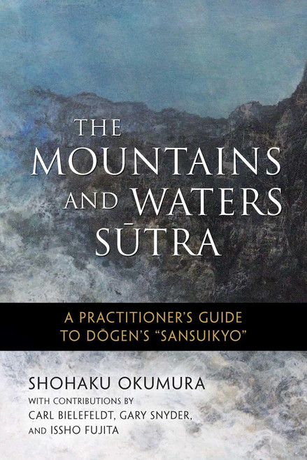The Mountains and Waters Sutra: A Practitioner's Guide to Dogen's