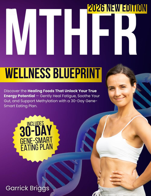 The MTHFR Wellness Blueprint: Discover the Healing Foods That Unlock Your