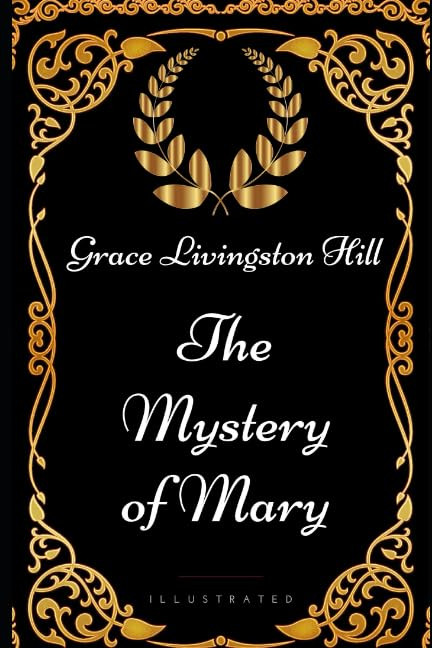The Mystery of Mary: By Grace Livingston Hill - Illustrated