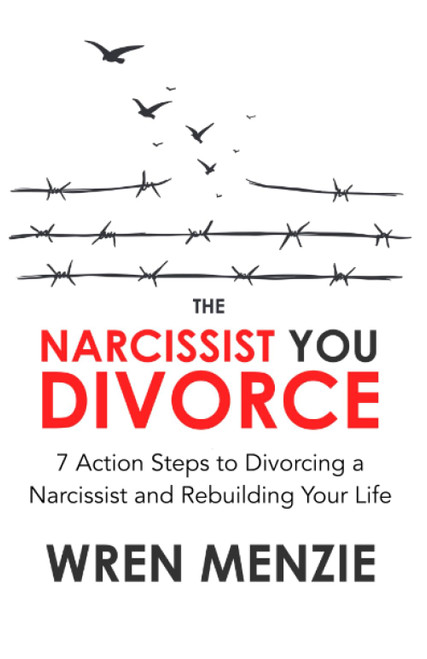 The Narcissist You Divorce: 7 Action Steps to Divorcing a Narcissist and