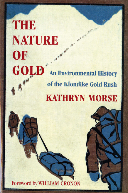The Nature of Gold: An Environmental History of the Klondike Gold Rush