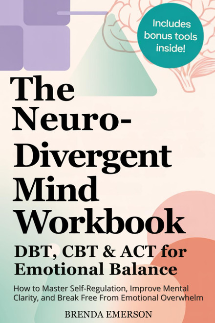 The Neuro Divergent Mind Workbook - DBT, CBT & ACT for Emotional Balance