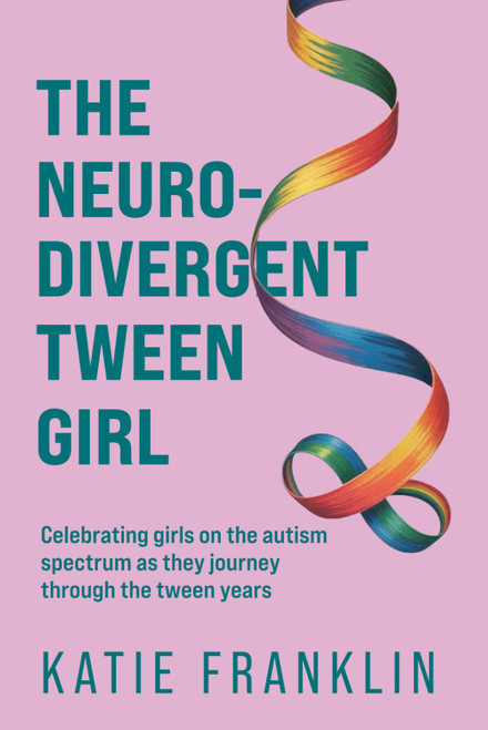 The Neurodivergent Tween Girl: Celebrating Girls on the Autism Spectrum