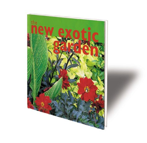 The New Exotic Garden: Creating An Exotic-Style Garden In A Temperate