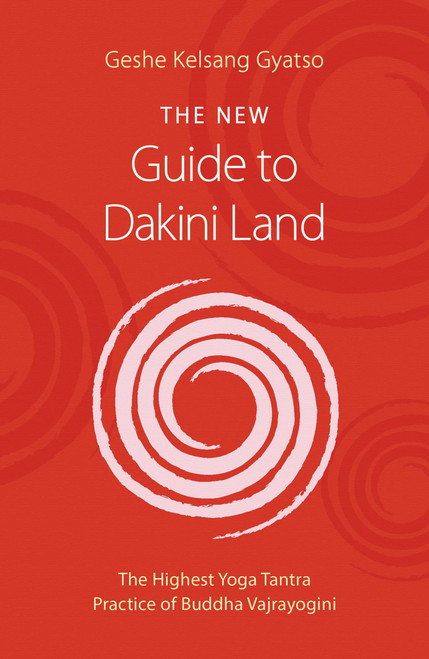 The New Guide to Dakini Land: The Highest Yoga Tantra Practice of Buddha