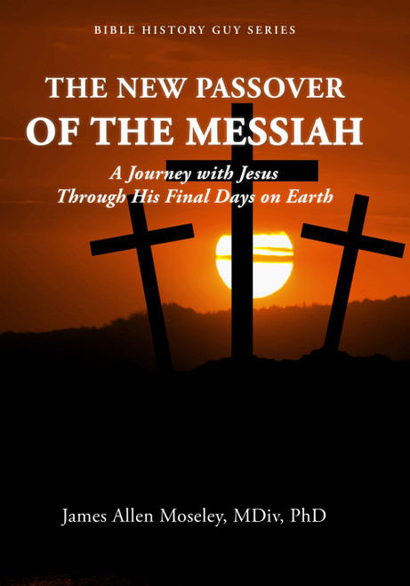 The New Passover of the Messiah: A Journey with Jesus Through His Final