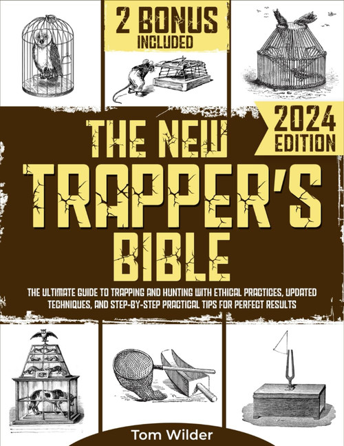 The New Trapper's Bible: The Ultimate Guide to Trapping and Hunting with