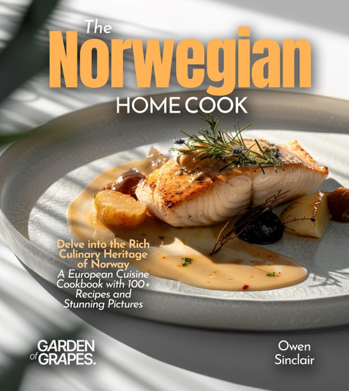 The Norwegian Home Cook: Delve into the Rich Culinary Heritage of Norway