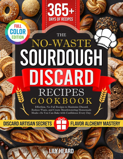 The No-Waste Sourdough Discard Recipes Cookbook: Effortless