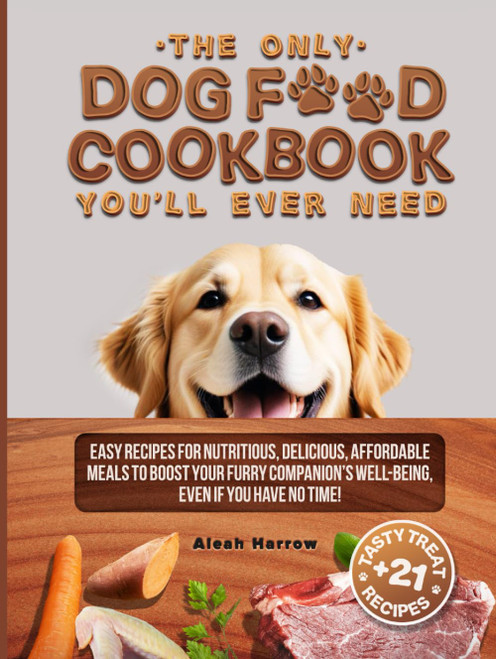 The Only DOG FOOD COOKBOOK You'll Ever Need: Easy Recipes for Nutritious