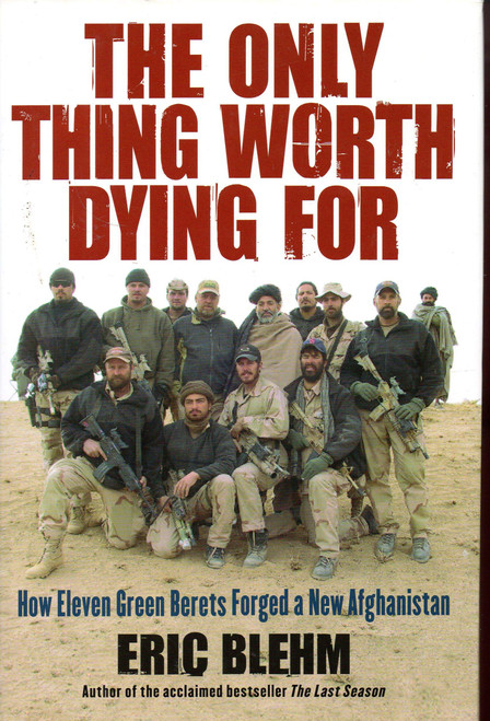 The Only Thing Worth Dying For: How Eleven Green Berets Forged a New