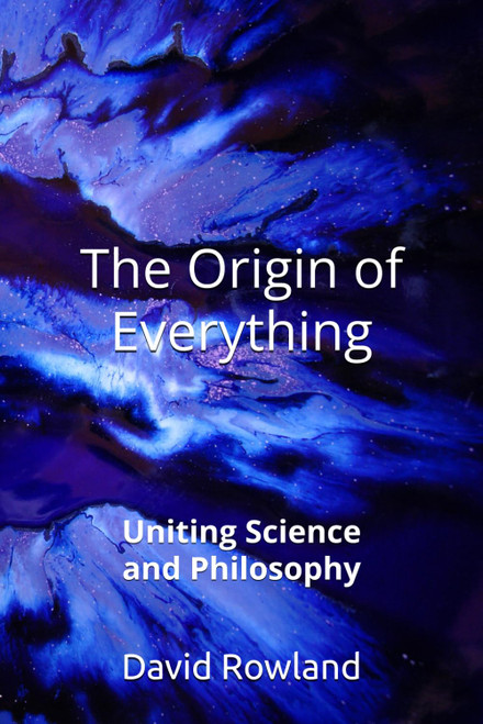 The Origin of Everything: Uniting Science and Philosophy
