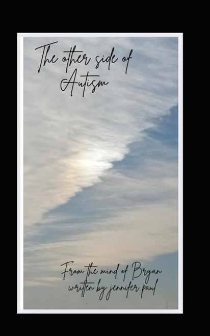 The other side of Autism: From the mind of Bryan Written by Jennifer Paul