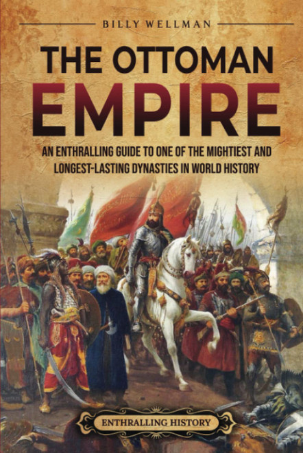 The Ottoman Empire: An Enthralling Guide to One of the Mightiest and