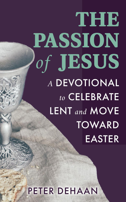 The Passion of Jesus: A Devotional to Celebrate Lent and Move Toward