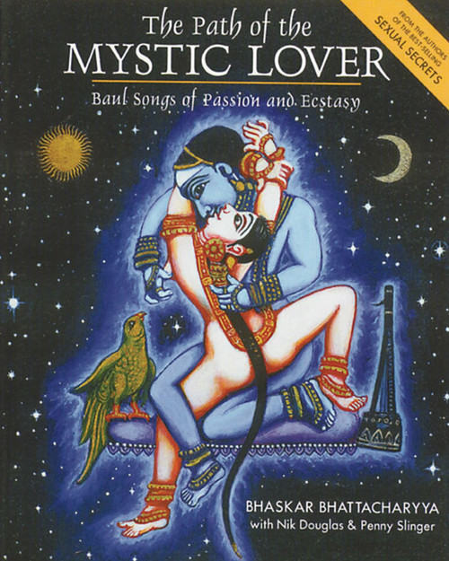 The Path of the Mystic Lover: Baul Songs of Passion and Ecstasy