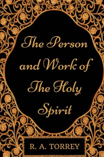 The Person and Work of The Holy Spirit: By R. A. Torrey - Illustrated