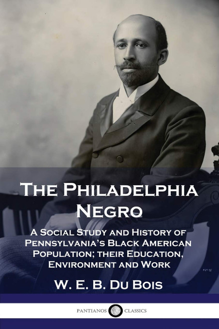 The Philadelphia Negro: A Social Study and History of Pennsylvania's