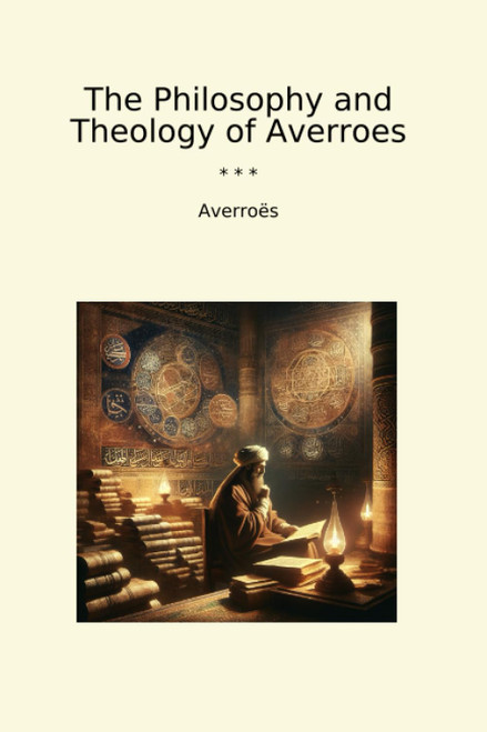 The Philosophy and Theology of Averroes (Classic Books)