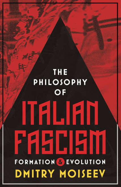 The Philosophy of Italian Fascism: Formation & Evolution