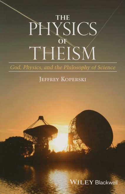 The Physics of Theism: God, Physics, and the Philosophy of Science
