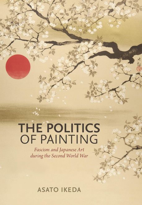 The Politics of Painting: Fascism and Japanese Art during the Second